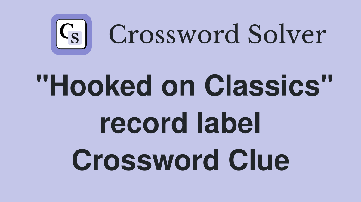 "Hooked on Classics" record label Crossword Clue Answers Crossword